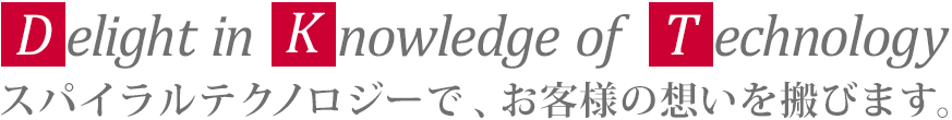 スパイラクテクノロジーで、お客様の思いを搬びます。